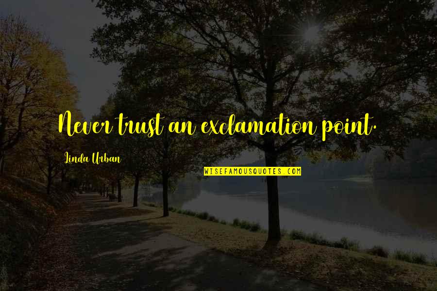 Hate My Boyfriend Ex Girlfriend Quotes By Linda Urban: Never trust an exclamation point.