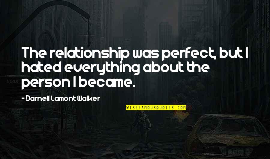 Hate My Ex Boyfriend Quotes By Darnell Lamont Walker: The relationship was perfect, but I hated everything Hate My Ex Boyfriend Quotes By Darnell Lamont Walker: The relationship was perfect, but I hated everything