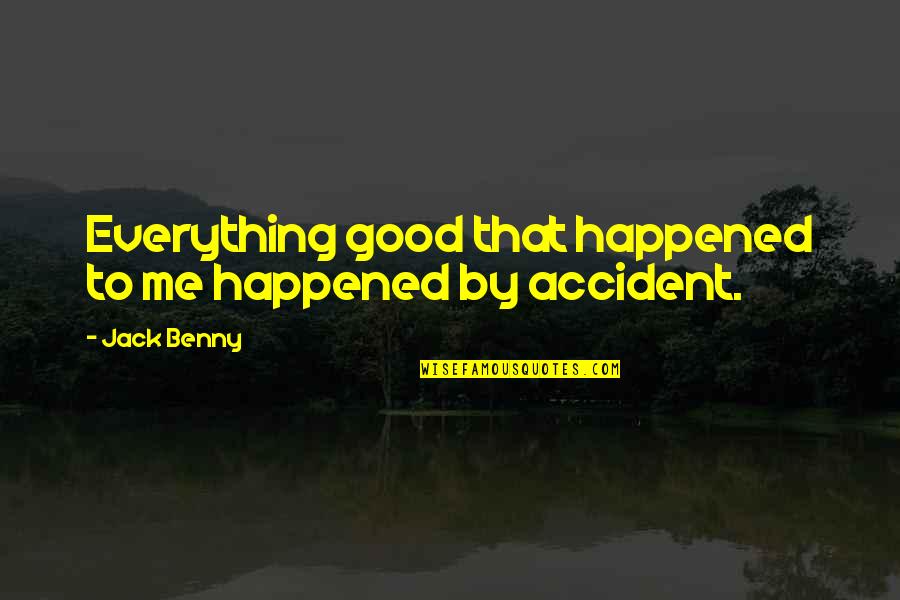 Hate My Family Quotes By Jack Benny: Everything good that happened to me happened by