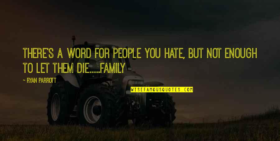 Hate My Family Quotes By Ryan Parrott: There's a word for people you hate, but