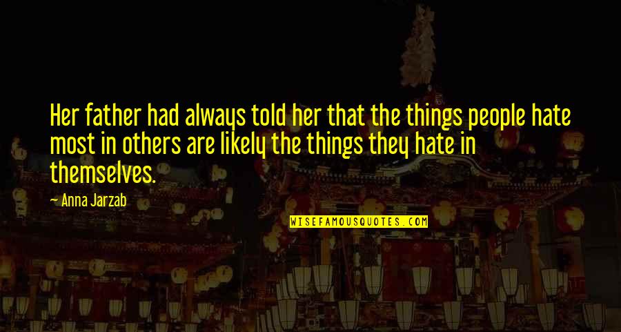 Hate My Father Quotes By Anna Jarzab: Her father had always told her that the Hate My Father Quotes By Anna Jarzab: Her father had always told her that the
