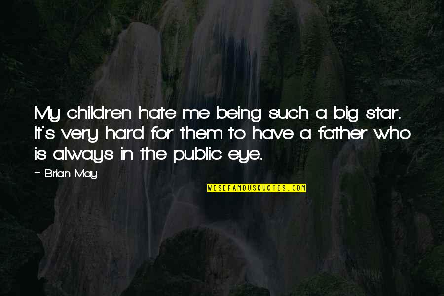 Hate My Father Quotes By Brian May: My children hate me being such a big