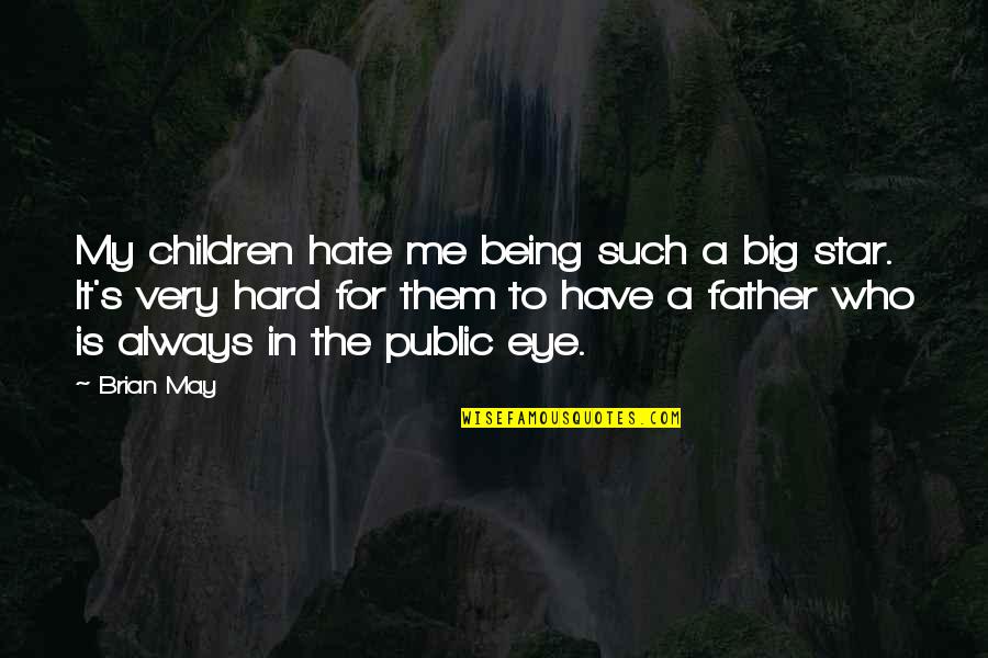 Hate My Father Quotes By Brian May: My children hate me being such a big Hate My Father Quotes By Brian May: My children hate me being such a big