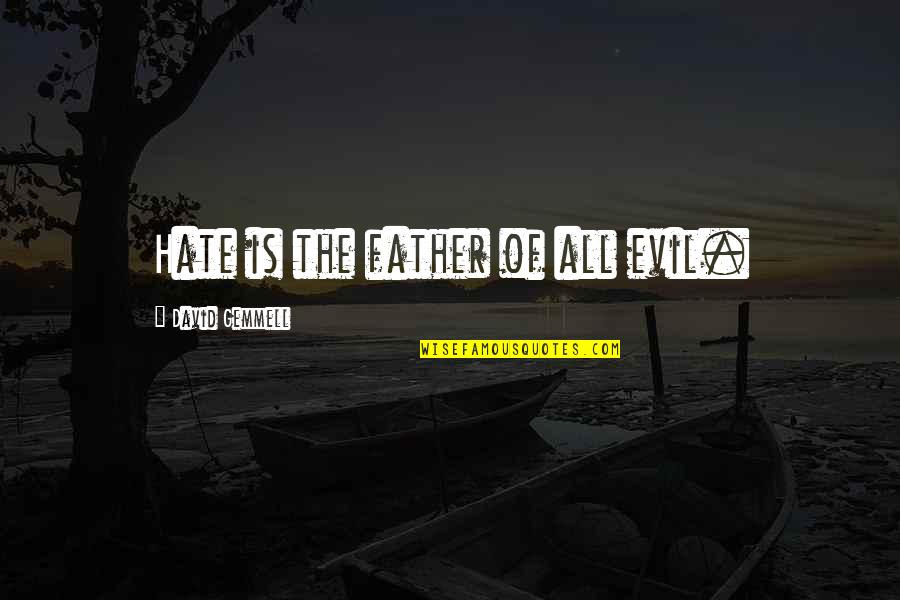 Hate My Father Quotes By David Gemmell: Hate is the father of all evil. Hate My Father Quotes By David Gemmell: Hate is the father of all evil.
