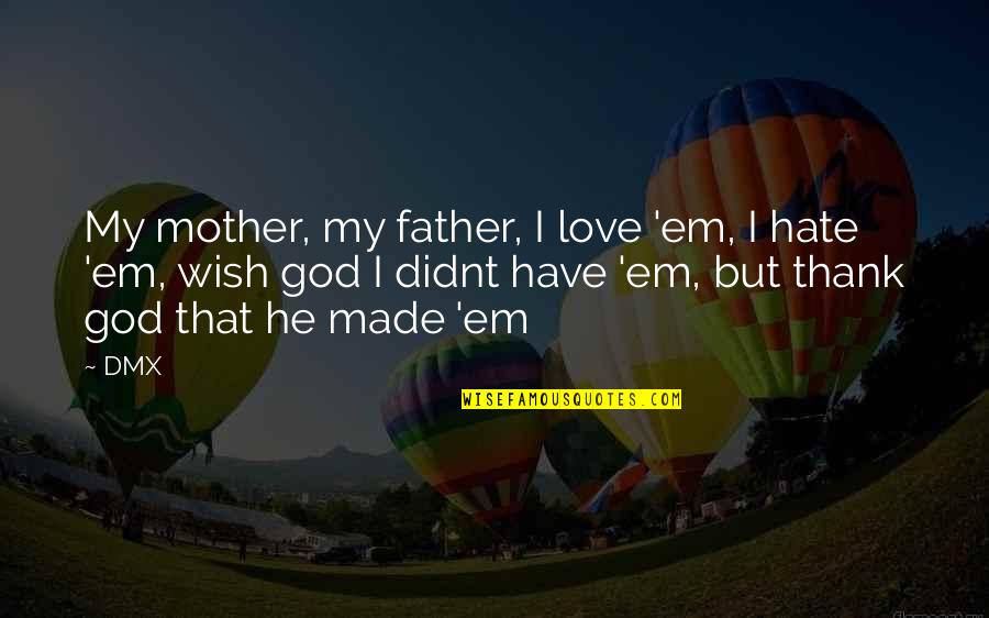 Hate My Father Quotes By DMX: My mother, my father, I love 'em, I