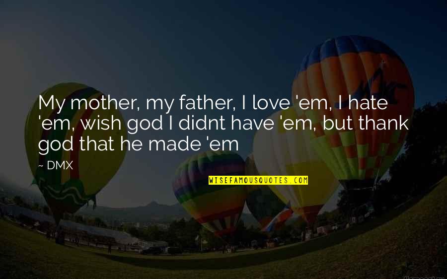 Hate My Father Quotes By DMX: My mother, my father, I love 'em, I Hate My Father Quotes By DMX: My mother, my father, I love 'em, I