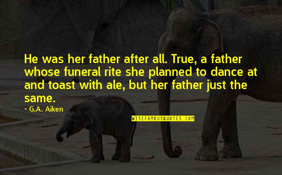 Hate My Father Quotes By G.A. Aiken: He was her father after all. True, a Hate My Father Quotes By G.A. Aiken: He was her father after all. True, a