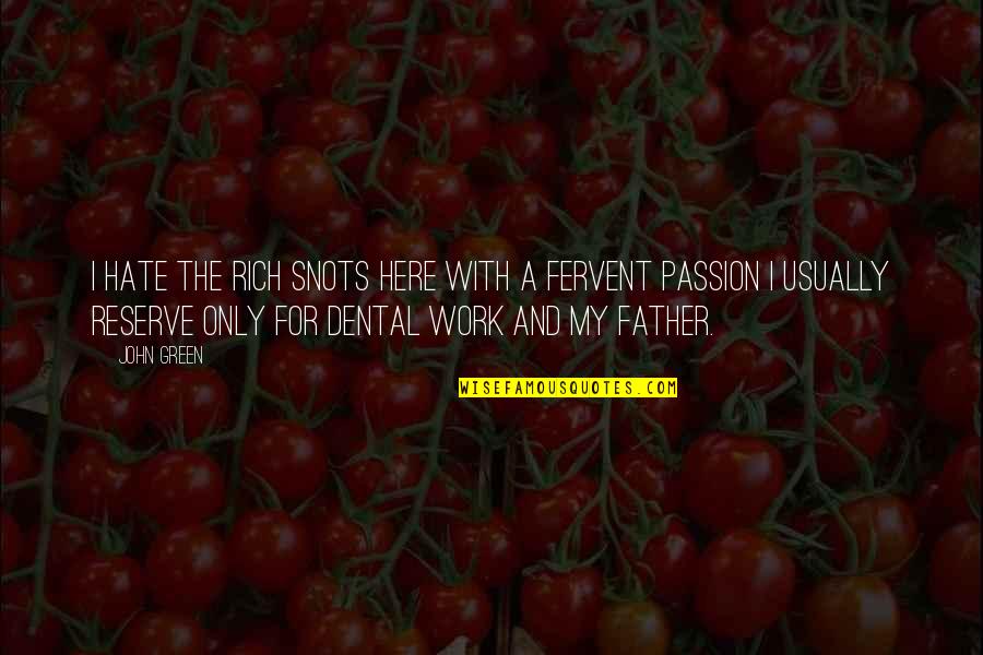 Hate My Father Quotes By John Green: I hate the rich snots here with a Hate My Father Quotes By John Green: I hate the rich snots here with a