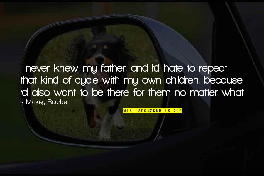 Hate My Father Quotes By Mickey Rourke: I never knew my father, and I'd hate