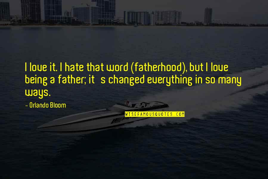 Hate My Father Quotes By Orlando Bloom: I love it. I hate that word (fatherhood), Hate My Father Quotes By Orlando Bloom: I love it. I hate that word (fatherhood),