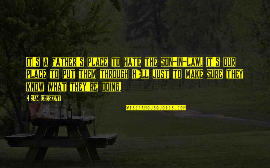 Hate My Father Quotes By Sam Crescent: It's a father's place to hate the son-in-law. Hate My Father Quotes By Sam Crescent: It's a father's place to hate the son-in-law.