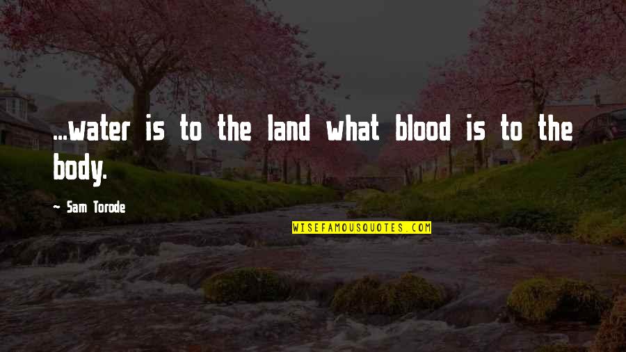 Hate My Freckles Quotes By Sam Torode: ...water is to the land what blood is