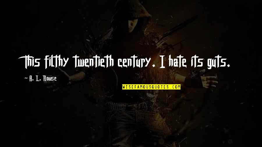 Hate My Guts Quotes By A. L. Rowse: This filthy twentieth century. I hate its guts.