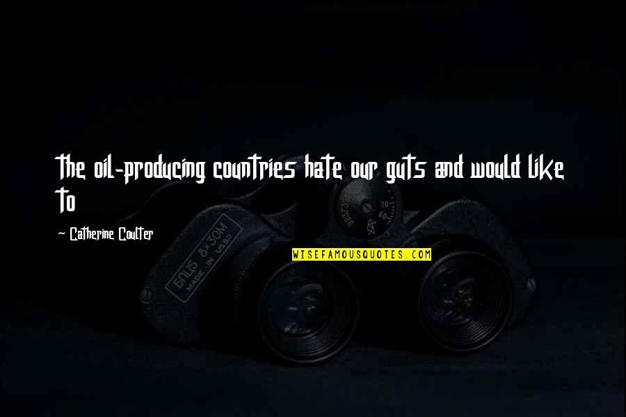 Hate My Guts Quotes By Catherine Coulter: the oil-producing countries hate our guts and would