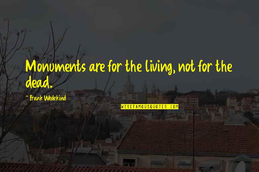 Hate My Guts Quotes By Frank Wedekind: Monuments are for the living, not for the