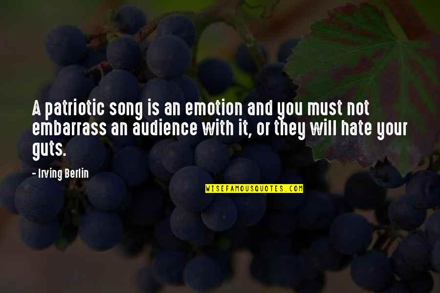 Hate My Guts Quotes By Irving Berlin: A patriotic song is an emotion and you