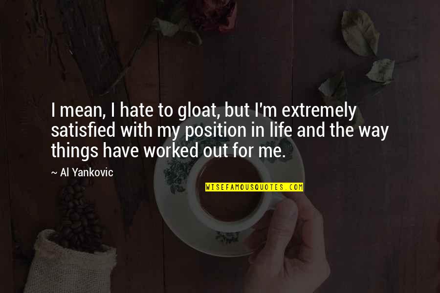 Hate My Life Quotes By Al Yankovic: I mean, I hate to gloat, but I'm Hate My Life Quotes By Al Yankovic: I mean, I hate to gloat, but I'm