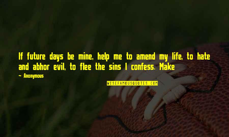 Hate My Life Quotes By Anonymous: If future days be mine, help me to Hate My Life Quotes By Anonymous: If future days be mine, help me to