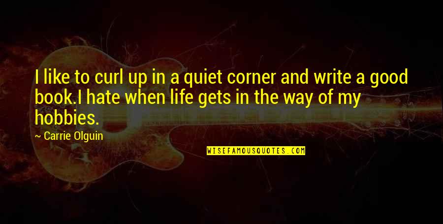 Hate My Life Quotes By Carrie Olguin: I like to curl up in a quiet Hate My Life Quotes By Carrie Olguin: I like to curl up in a quiet