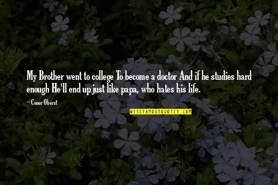 Hate My Life Quotes By Conor Oberst: My Brother went to college To become a Hate My Life Quotes By Conor Oberst: My Brother went to college To become a