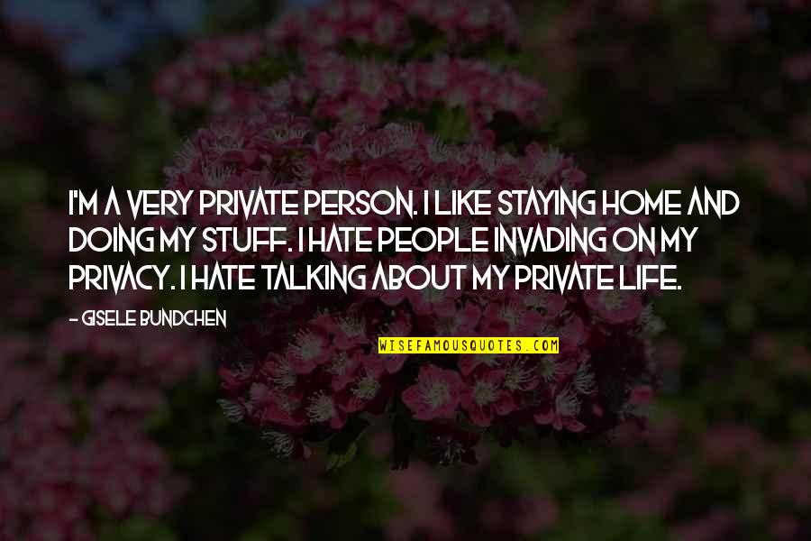 Hate My Life Quotes By Gisele Bundchen: I'm a very private person. I like staying Hate My Life Quotes By Gisele Bundchen: I'm a very private person. I like staying