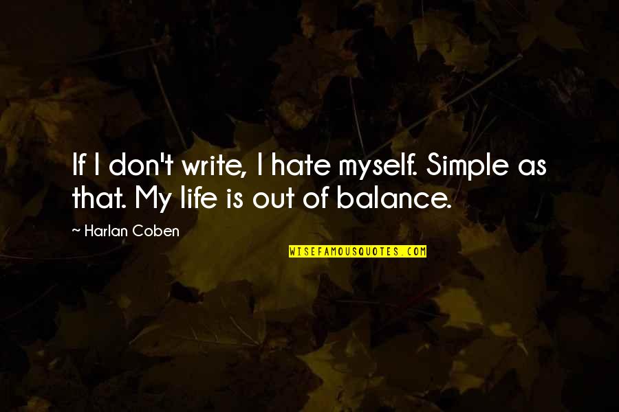 Hate My Life Quotes By Harlan Coben: If I don't write, I hate myself. Simple