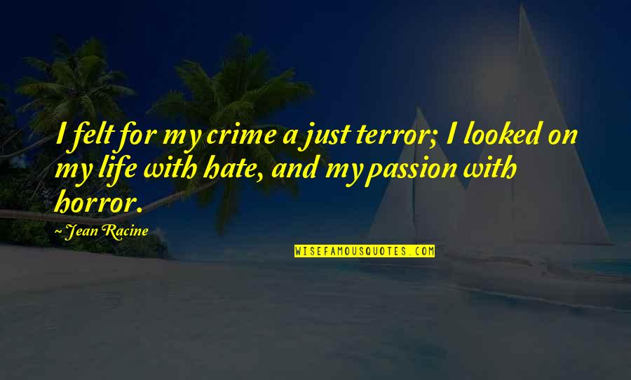 Hate My Life Quotes By Jean Racine: I felt for my crime a just terror; Hate My Life Quotes By Jean Racine: I felt for my crime a just terror;