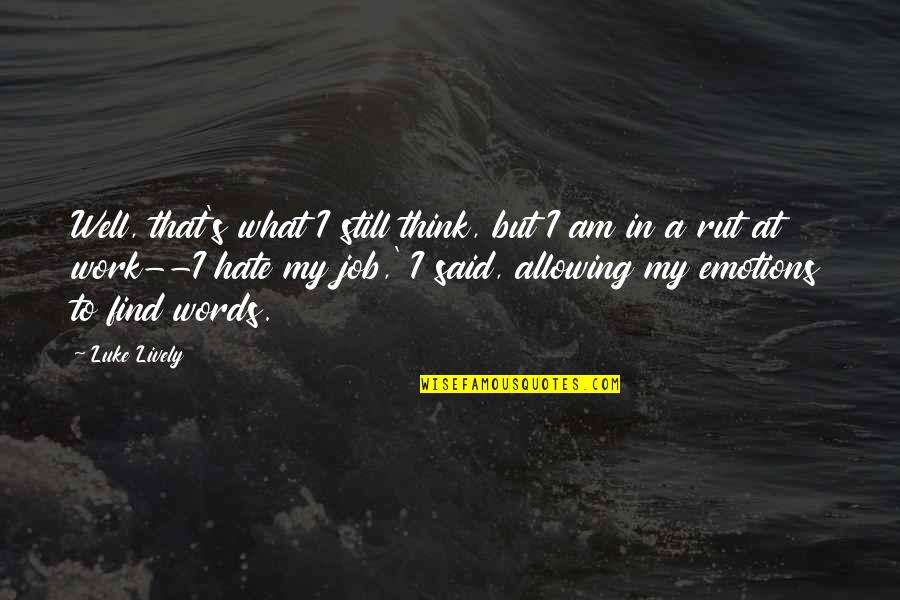 Hate My Life Quotes By Luke Lively: Well, that's what I still think, but I Hate My Life Quotes By Luke Lively: Well, that's what I still think, but I