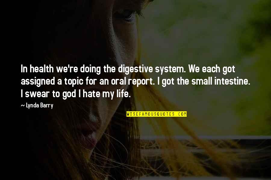 Hate My Life Quotes By Lynda Barry: In health we're doing the digestive system. We Hate My Life Quotes By Lynda Barry: In health we're doing the digestive system. We