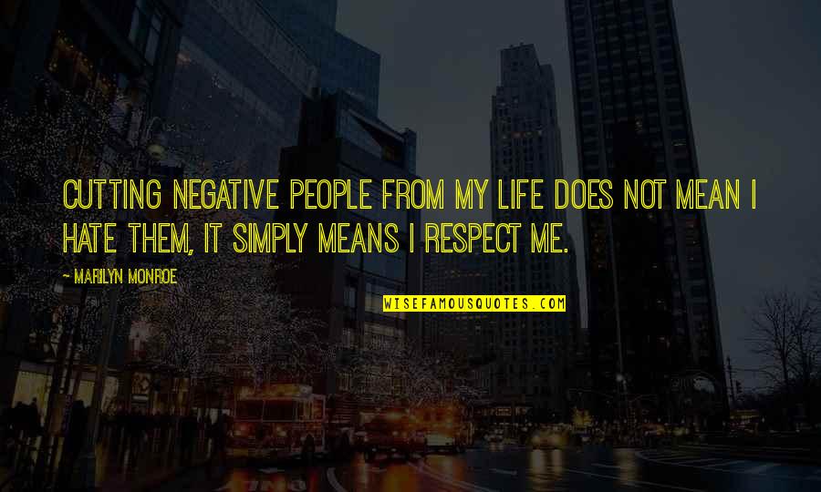 Hate My Life Quotes By Marilyn Monroe: Cutting negative people from my life does not Hate My Life Quotes By Marilyn Monroe: Cutting negative people from my life does not