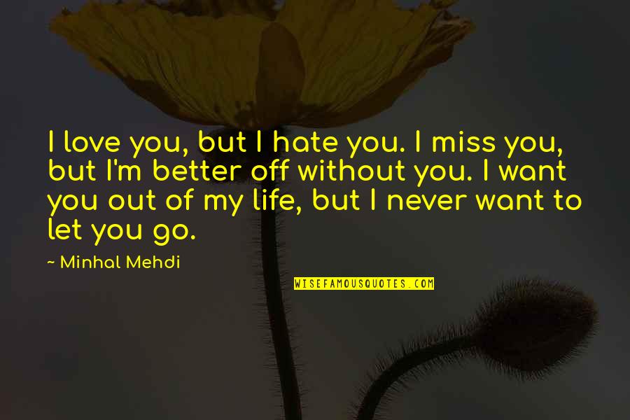 Hate My Life Quotes By Minhal Mehdi: I love you, but I hate you. I Hate My Life Quotes By Minhal Mehdi: I love you, but I hate you. I