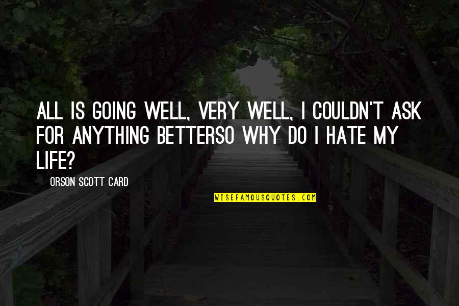 Hate My Life Quotes By Orson Scott Card: All is going well, very well, I couldn't Hate My Life Quotes By Orson Scott Card: All is going well, very well, I couldn't