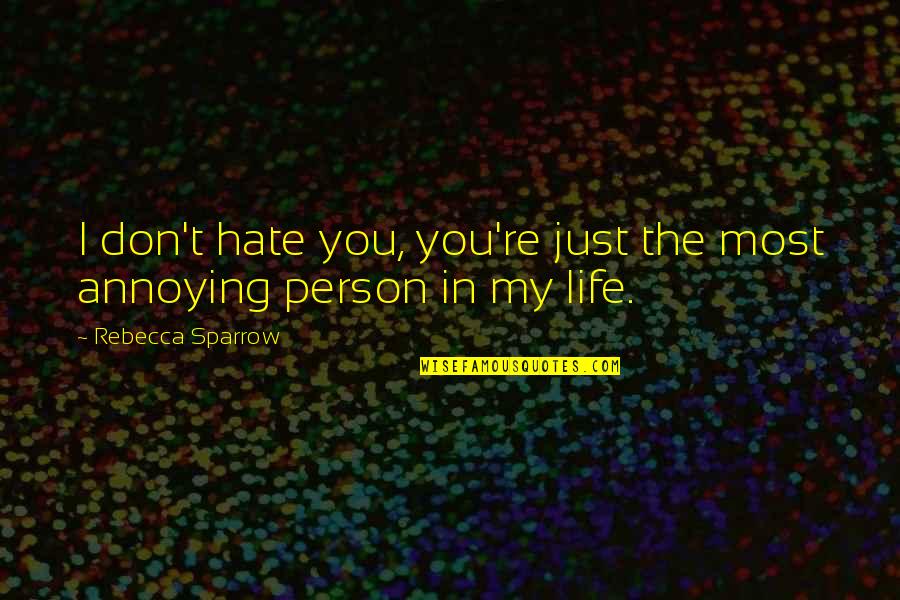 Hate My Life Quotes By Rebecca Sparrow: I don't hate you, you're just the most Hate My Life Quotes By Rebecca Sparrow: I don't hate you, you're just the most