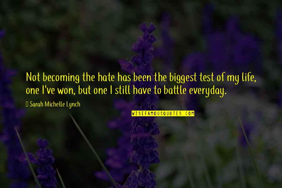 Hate My Life Quotes By Sarah Michelle Lynch: Not becoming the hate has been the biggest