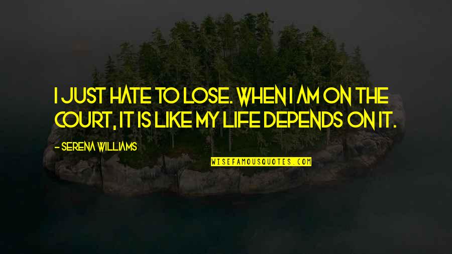 Hate My Life Quotes By Serena Williams: I just hate to lose. When I am