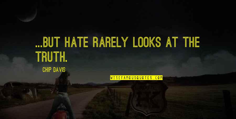 Hate My Looks Quotes By Chip Davis: ...but hate rarely looks at the truth.