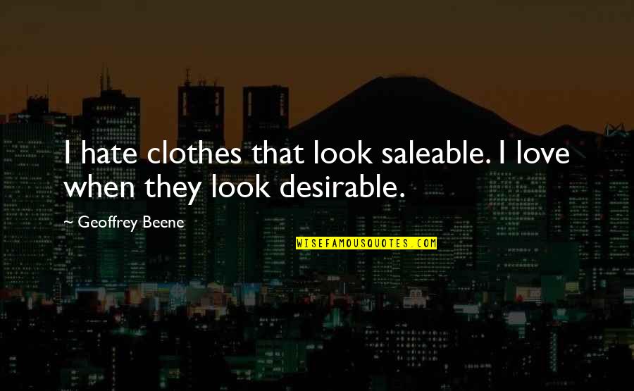 Hate My Looks Quotes By Geoffrey Beene: I hate clothes that look saleable. I love