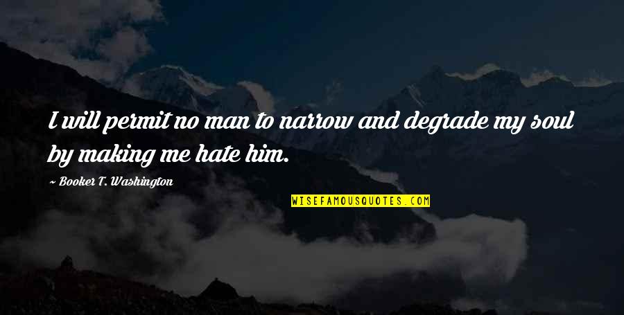 Hate My Man Quotes By Booker T. Washington: I will permit no man to narrow and