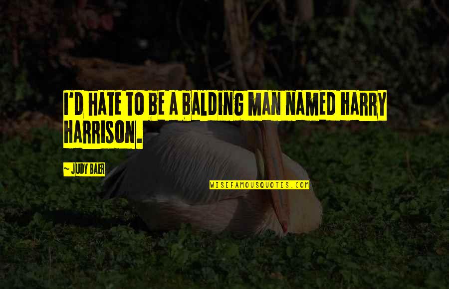 Hate My Man Quotes By Judy Baer: I'd hate to be a balding man named