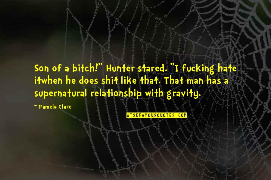 Hate My Man Quotes By Pamela Clare: Son of a bitch!" Hunter stared. "I fucking
