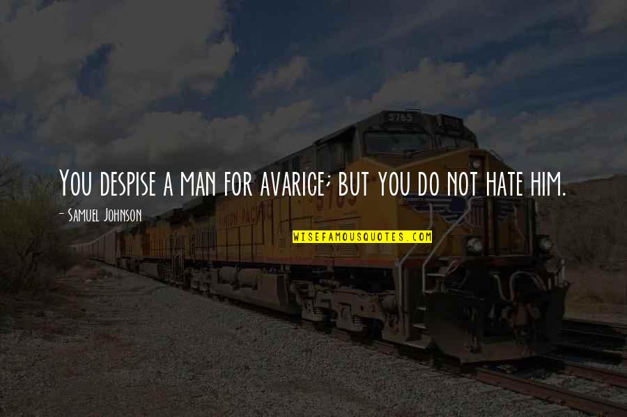 Hate My Man Quotes By Samuel Johnson: You despise a man for avarice; but you