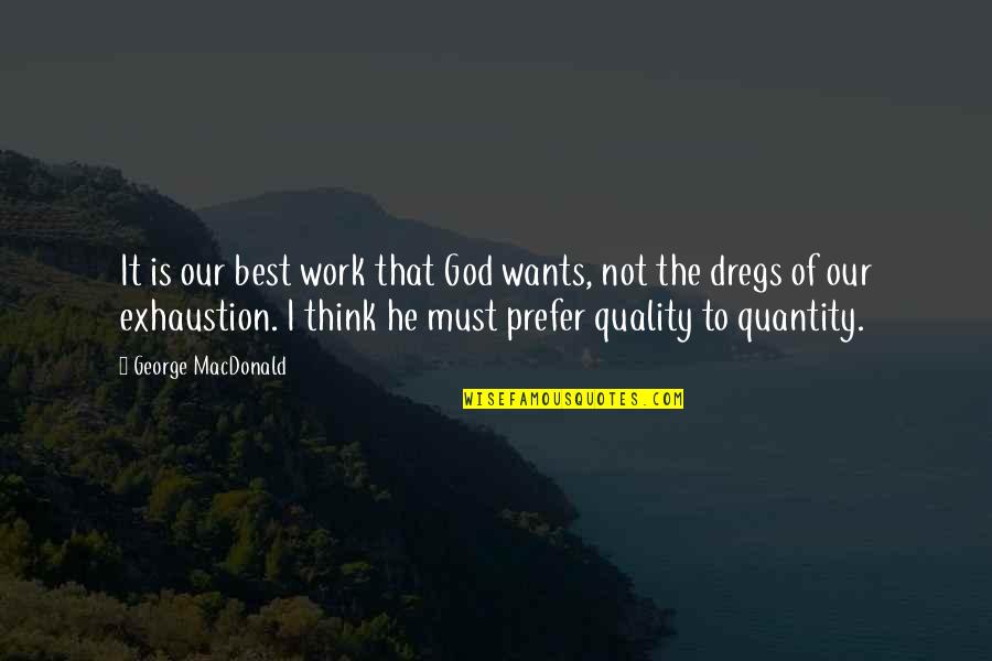 Hate My Neighbor Quotes By George MacDonald: It is our best work that God wants,