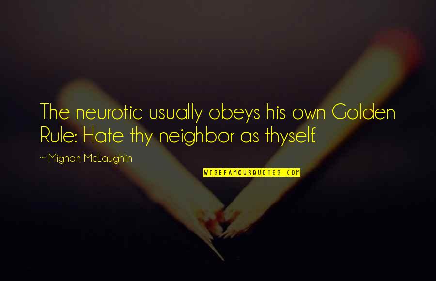 Hate My Neighbor Quotes By Mignon McLaughlin: The neurotic usually obeys his own Golden Rule: