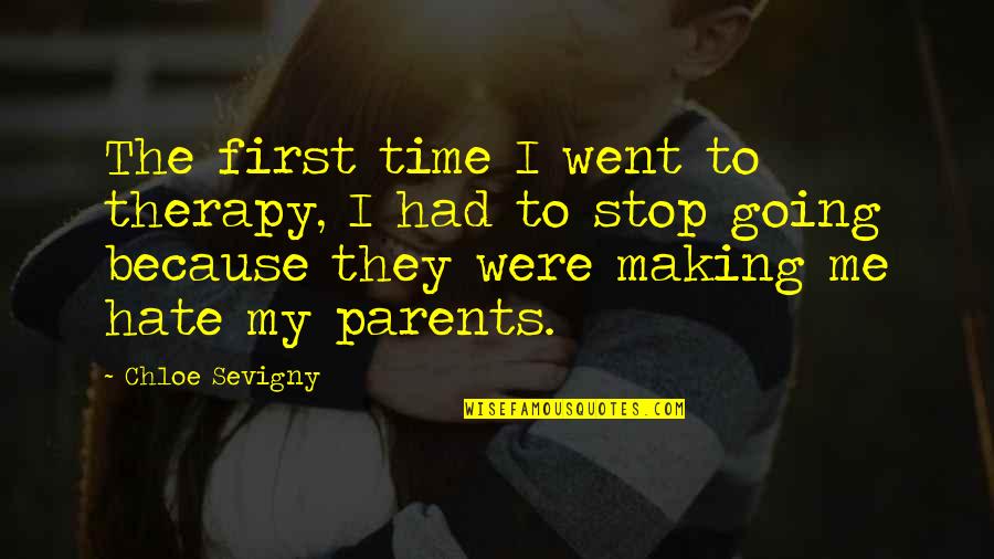 Hate My Parents Quotes By Chloe Sevigny: The first time I went to therapy, I