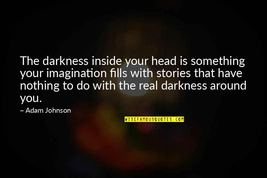 Hate Nagging Quotes By Adam Johnson: The darkness inside your head is something your