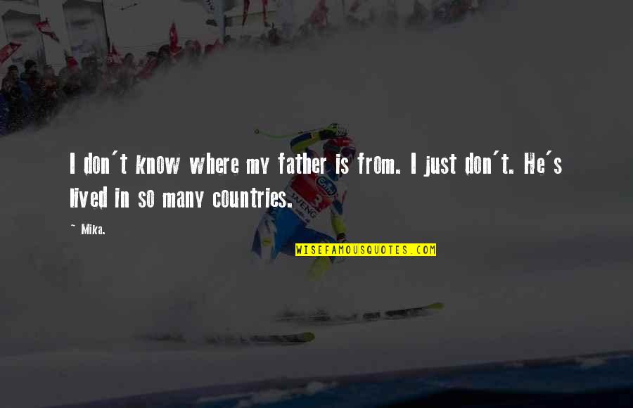 Hate Night Shift Quotes By Mika.: I don't know where my father is from.
