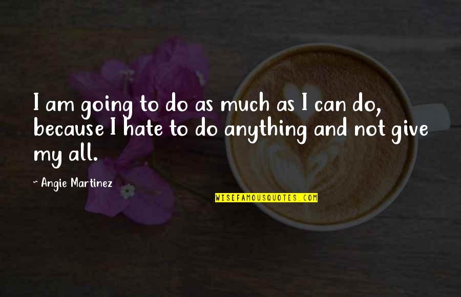 Hate Not Quotes By Angie Martinez: I am going to do as much as