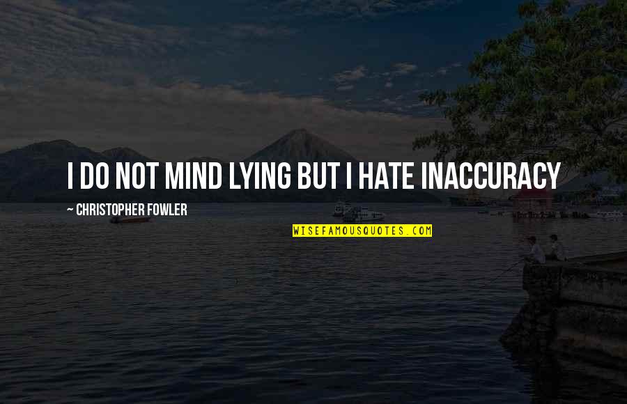 Hate Not Quotes By Christopher Fowler: I do not mind lying but I hate