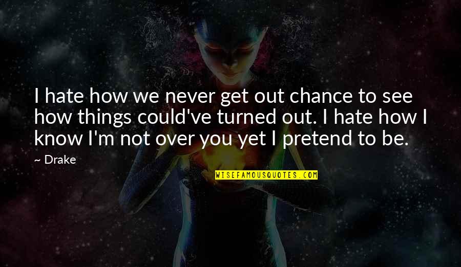 Hate Not Quotes By Drake: I hate how we never get out chance