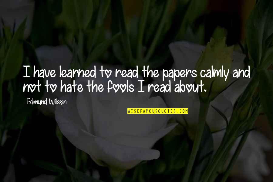 Hate Not Quotes By Edmund Wilson: I have learned to read the papers calmly